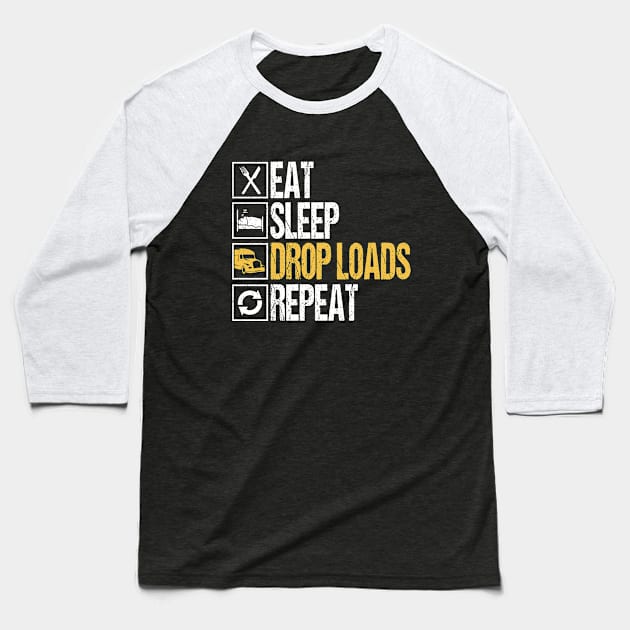 Eat sleep drop loads repeat truck driver Baseball T-Shirt by WildFoxFarmCo